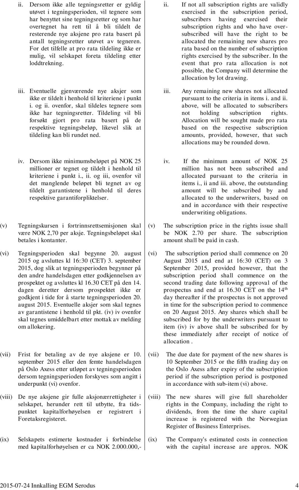 Eventuelle gjenværende nye aksjer som ikke er tildelt i henhold til kriteriene i punkt i. og ii. ovenfor, skal tildeles tegnere som ikke har tegningsretter.