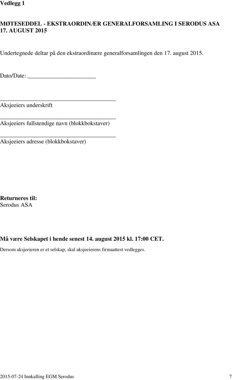 Dato/Date: Aksjeeiers underskrift Aksjeeiers fullstendige navn (blokkbokstaver) Aksjeeiers adresse (blokkbokstaver)