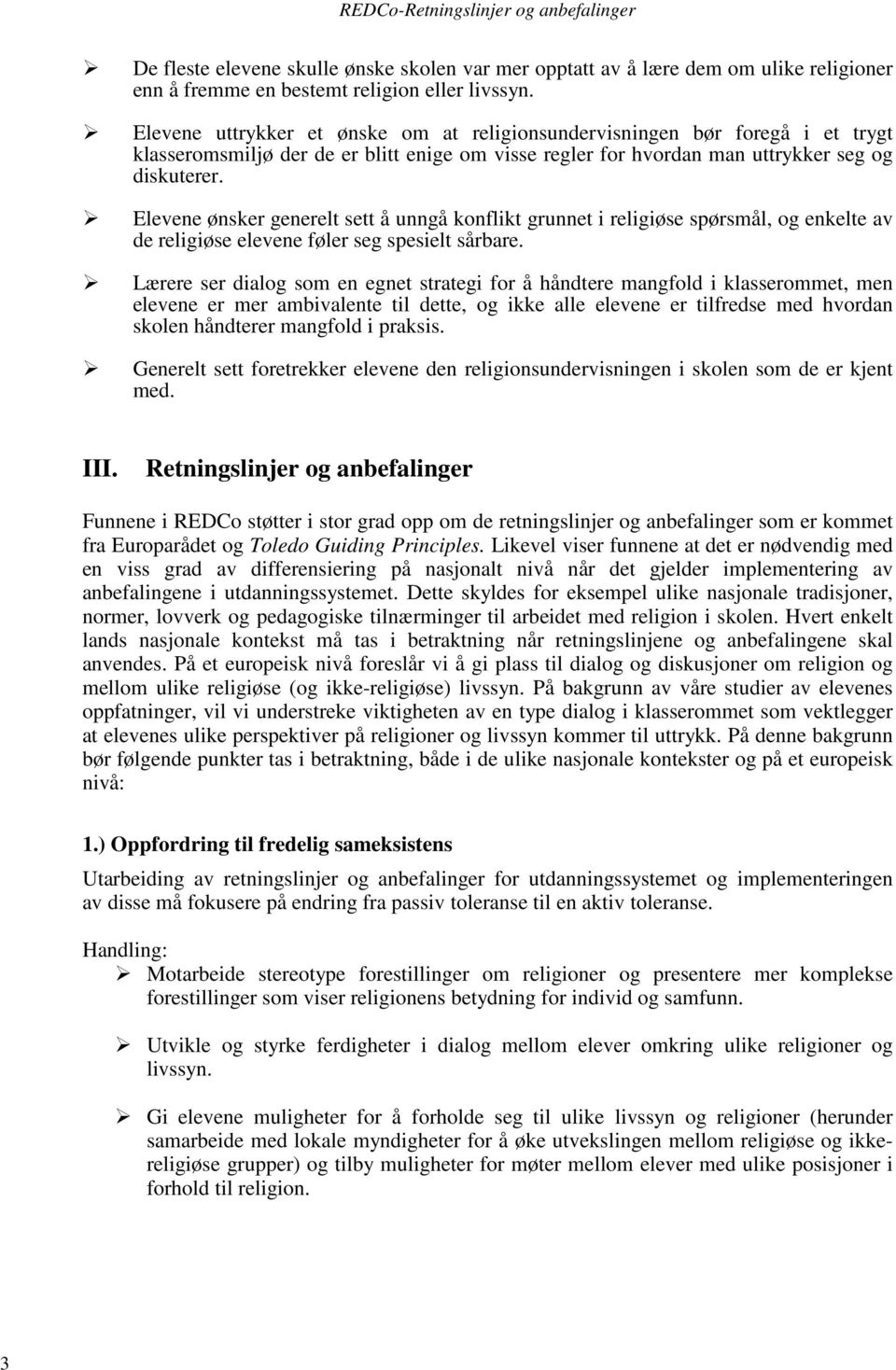 Elevene ønsker generelt sett å unngå konflikt grunnet i religiøse spørsmål, og enkelte av de religiøse elevene føler seg spesielt sårbare.