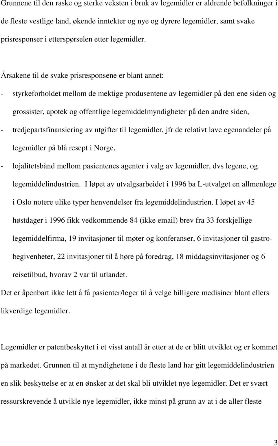 Årsakene til de svake prisresponsene er blant annet: - styrkeforholdet mellom de mektige produsentene av legemidler på den ene siden og grossister, apotek og offentlige legemiddelmyndigheter på den