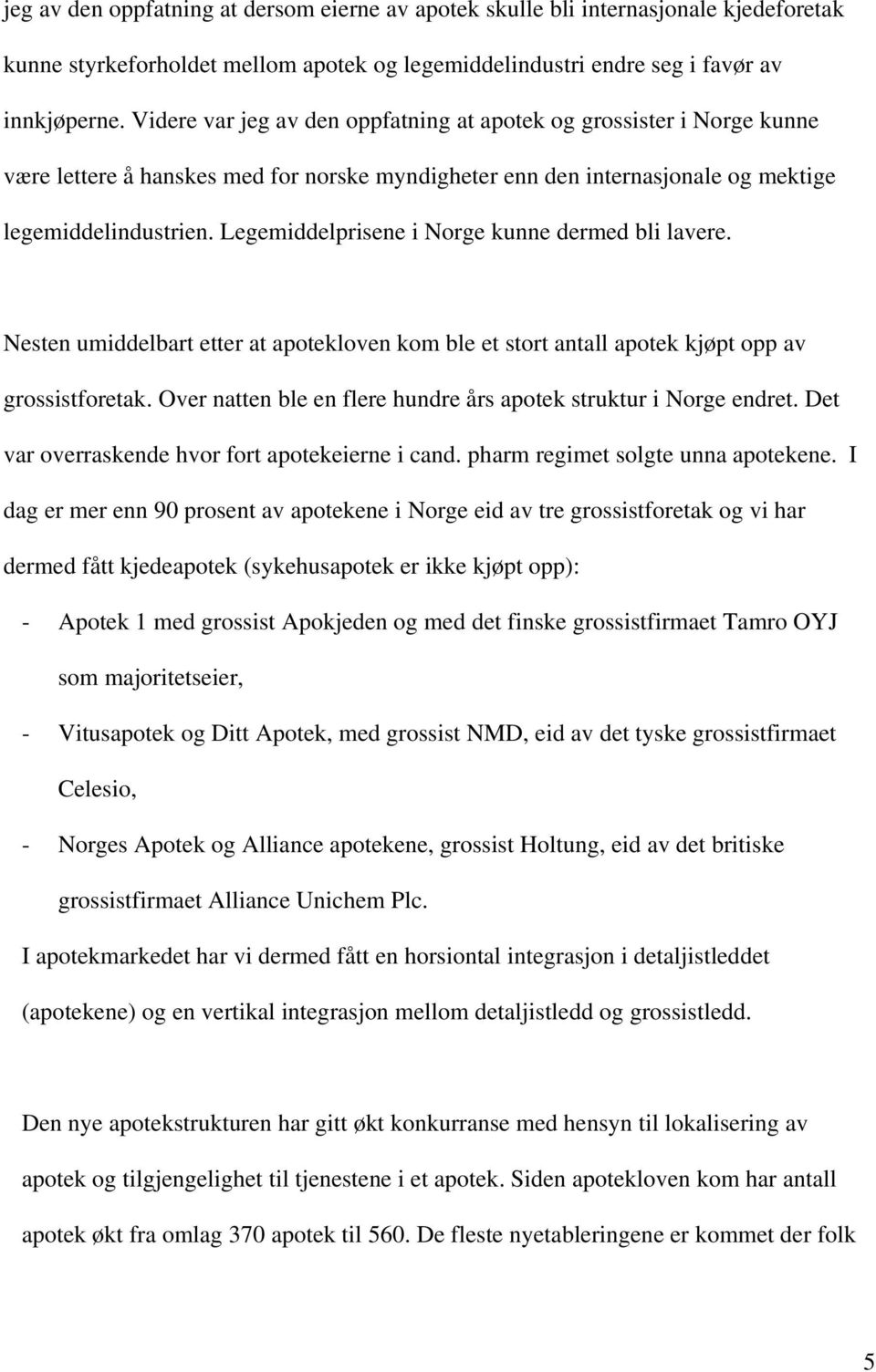 Legemiddelprisene i Norge kunne dermed bli lavere. Nesten umiddelbart etter at apotekloven kom ble et stort antall apotek kjøpt opp av grossistforetak.