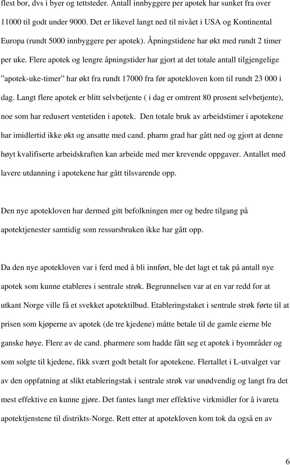 Flere apotek og lengre åpningstider har gjort at det totale antall tilgjengelige apotek-uke-timer har økt fra rundt 17000 fra før apotekloven kom til rundt 23 000 i dag.