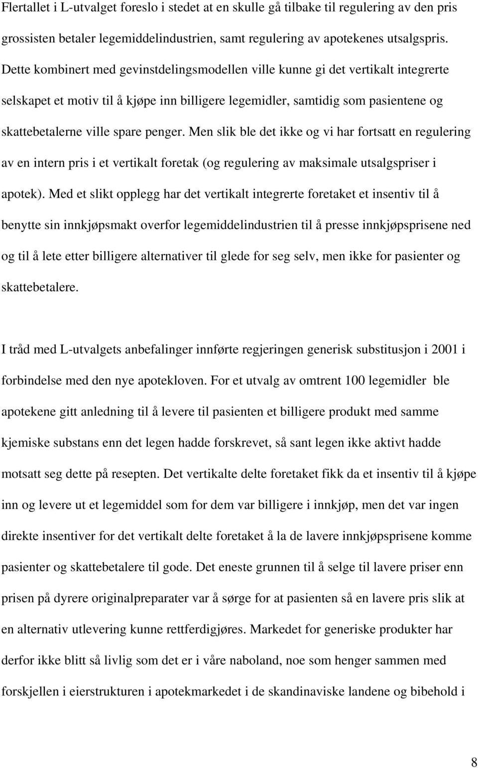 penger. Men slik ble det ikke og vi har fortsatt en regulering av en intern pris i et vertikalt foretak (og regulering av maksimale utsalgspriser i apotek).