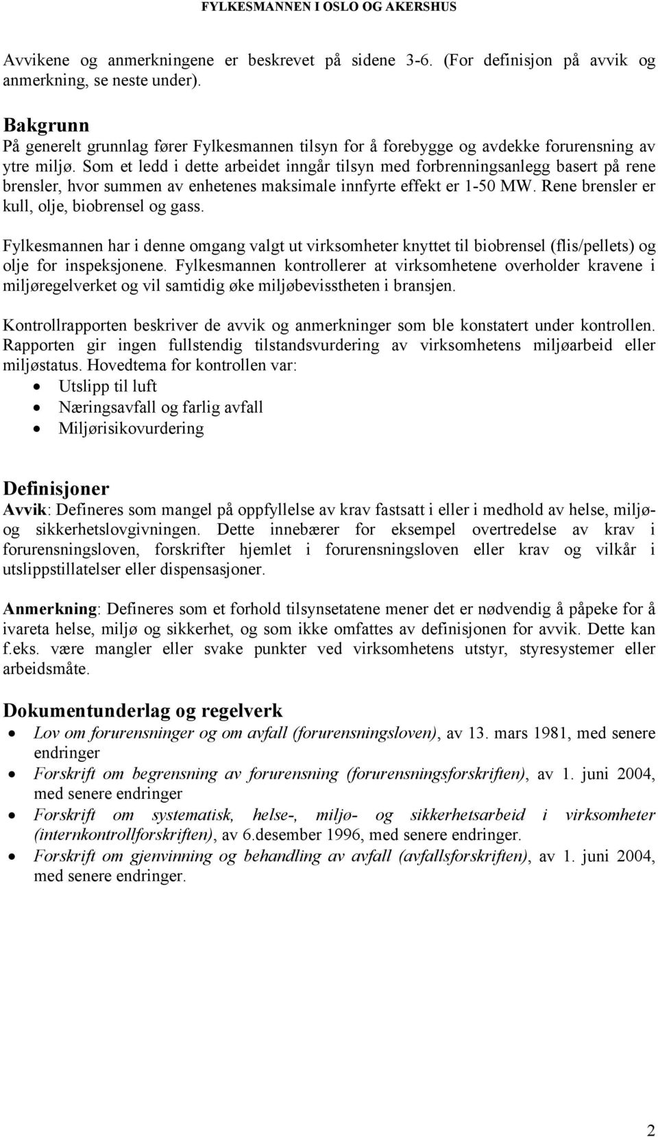 Som et ledd i dette arbeidet inngår tilsyn med forbrenningsanlegg basert på rene brensler, hvor summen av enhetenes maksimale innfyrte effekt er 1-50 MW.