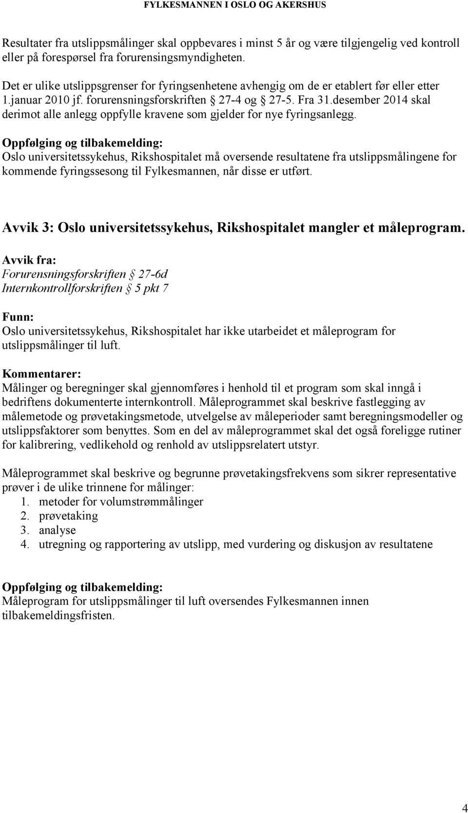 desember 2014 skal derimot alle anlegg oppfylle kravene som gjelder for nye fyringsanlegg.