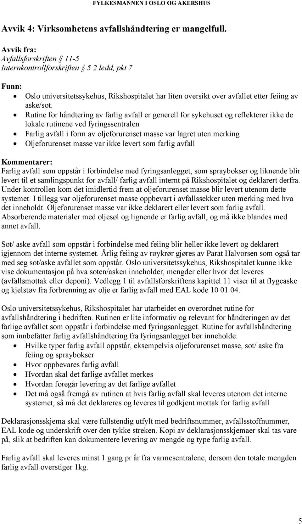 Rutine for håndtering av farlig avfall er generell for sykehuset og reflekterer ikke de lokale rutinene ved fyringssentralen Farlig avfall i form av oljeforurenset masse var lagret uten merking