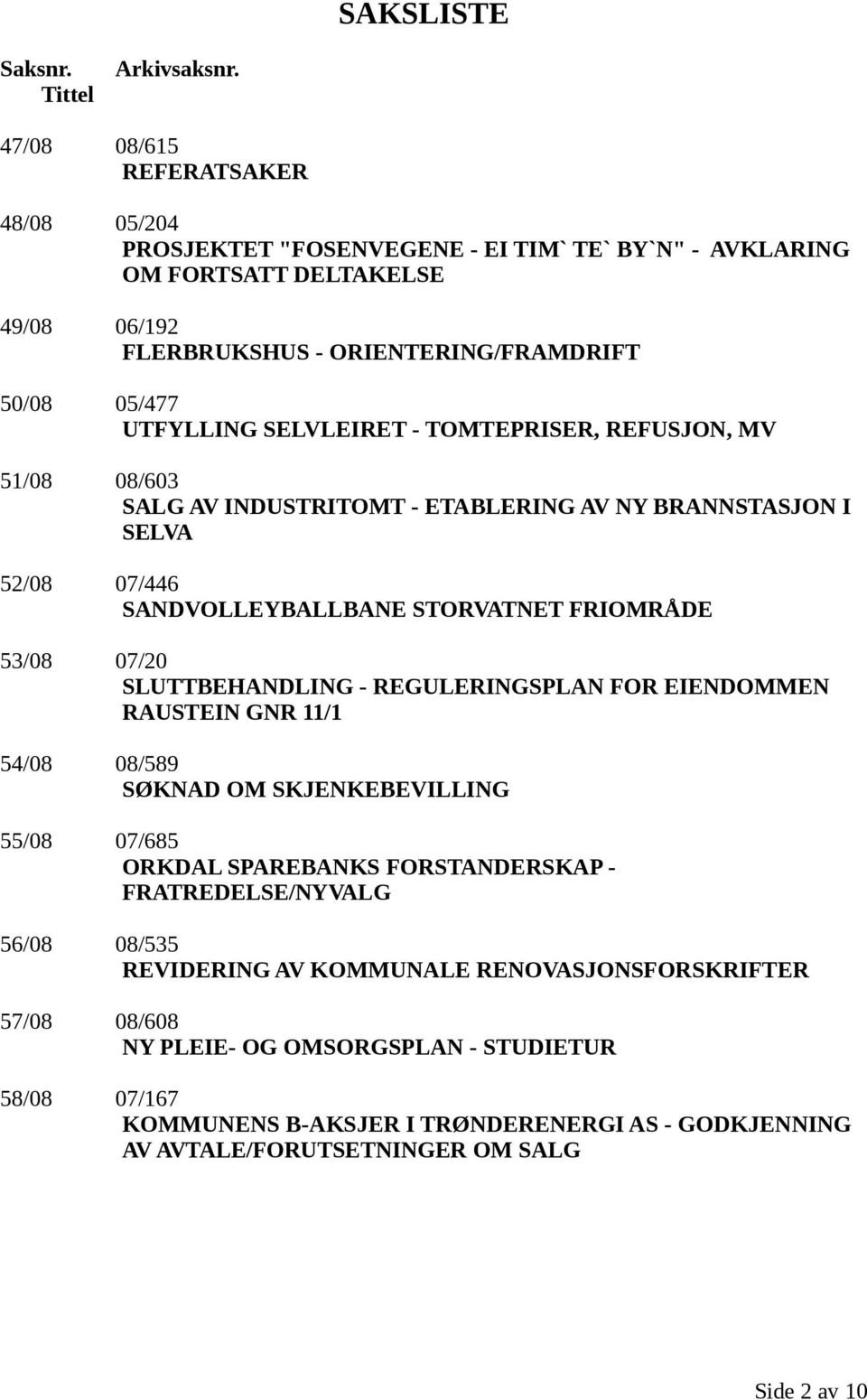 SELVLEIRET - TOMTEPRISER, REFUSJON, MV 51/08 08/603 SALG AV INDUSTRITOMT - ETABLERING AV NY BRANNSTASJON I SELVA 52/08 07/446 SANDVOLLEYBALLBANE STORVATNET FRIOMRÅDE 53/08 07/20 SLUTTBEHANDLING -