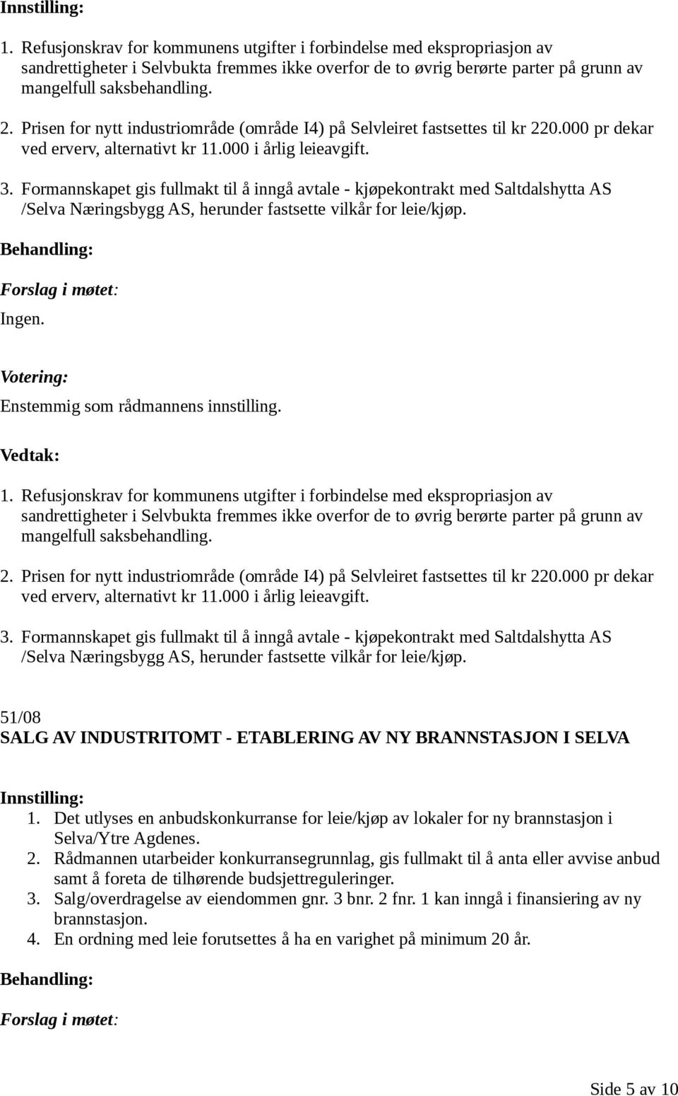 Formannskapet gis fullmakt til å inngå avtale - kjøpekontrakt med Saltdalshytta AS /Selva Næringsbygg AS, herunder fastsette vilkår for leie/kjøp.