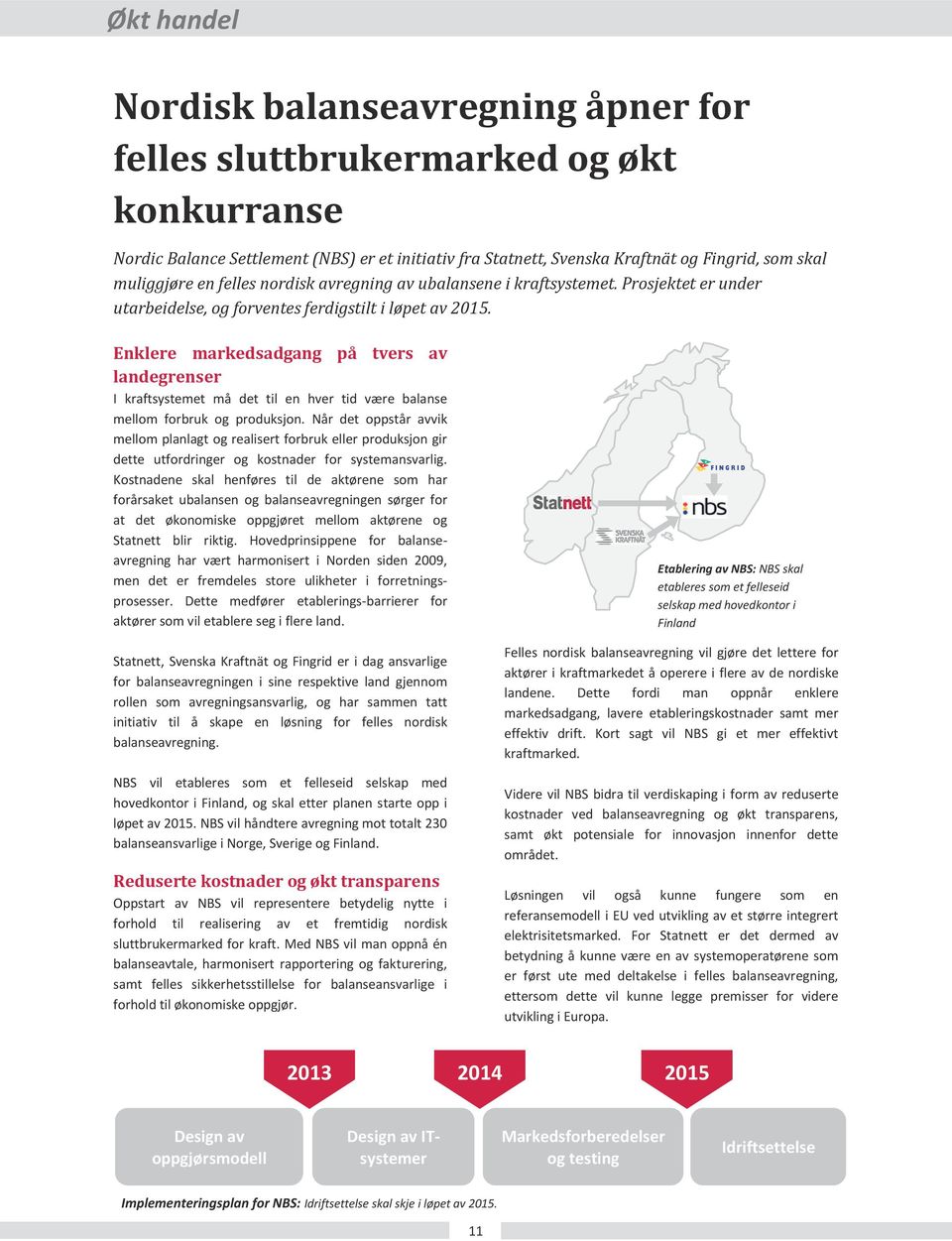 Enklere markedsadgang på tvers av landegrenser I kraftsystemet må det til en hver tid være balanse mellom forbruk og produksjon.