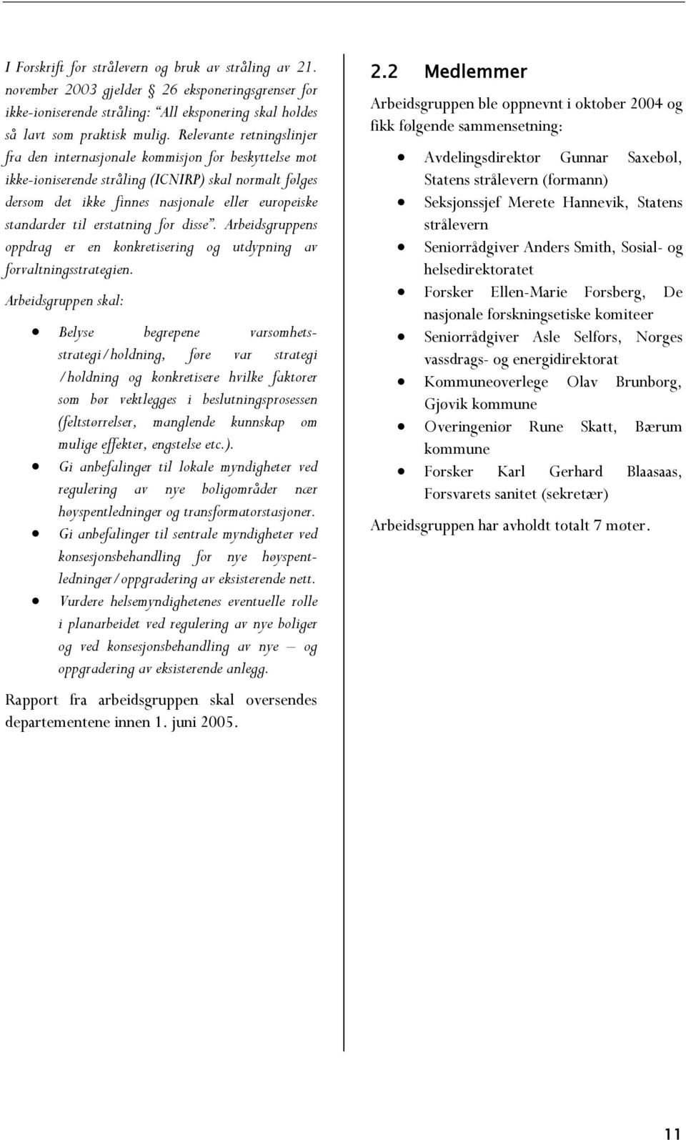 erstatning for disse. Arbeidsgruppens oppdrag er en konkretisering og utdypning av forvaltningsstrategien.