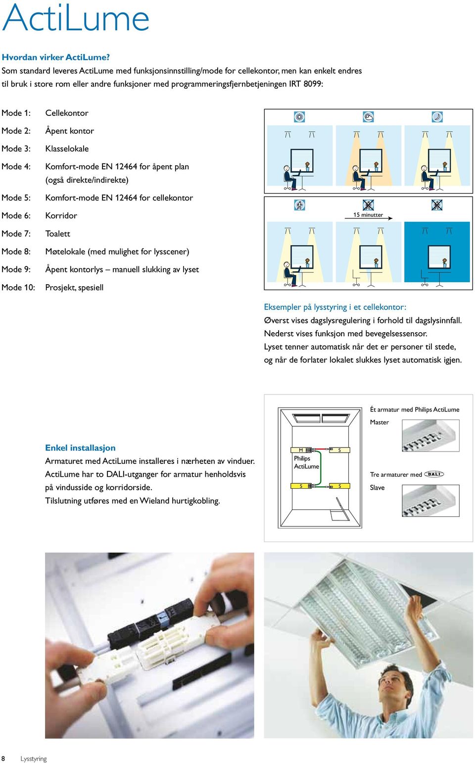 2: Mode 3: Mode 4: Mode 5: Mode 6: Mode 7: Mode 8: Mode 9: Mode 10: Cellekontor Åpent kontor Klasselokale Komfort-mode EN 12464 for åpent plan (også direkte/indirekte) Komfort-mode EN 12464 for