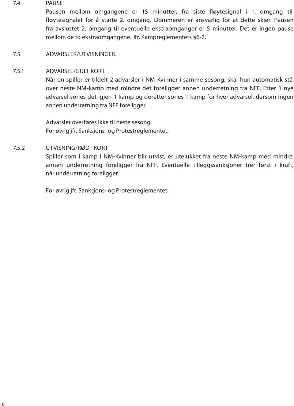 minutter. Det er ingen pause mellom de to ekstraomgangene. Jfr. Kampreglementets 6-2. 7.5 