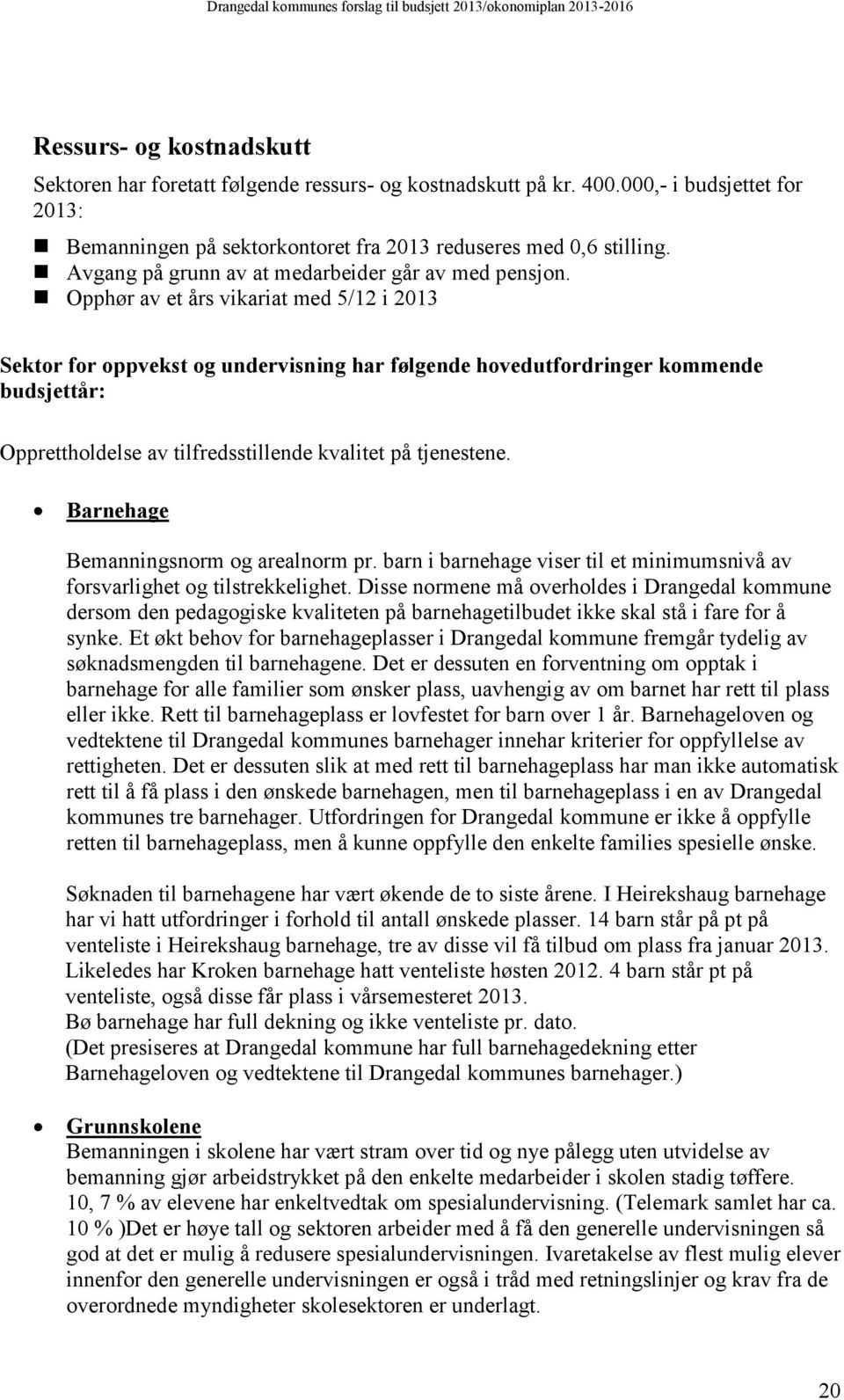 Opphør av et års vikariat med 5/12 i 2013 Sektor for oppvekst og undervisning har følgende hovedutfordringer kommende budsjettår: Opprettholdelse av tilfredsstillende kvalitet på tjenestene.