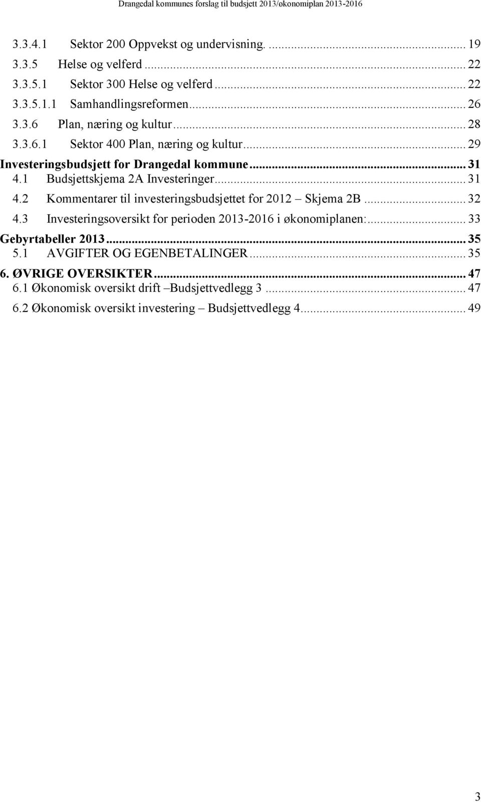 .. 32 4.3 Investeringsoversikt for perioden 2013-2016 i økonomiplanen:... 33 Gebyrtabeller 2013... 35 5.1 AVGIFTER OG EGENBETALINGER... 35 6. ØVRIGE OVERSIKTER... 47 6.