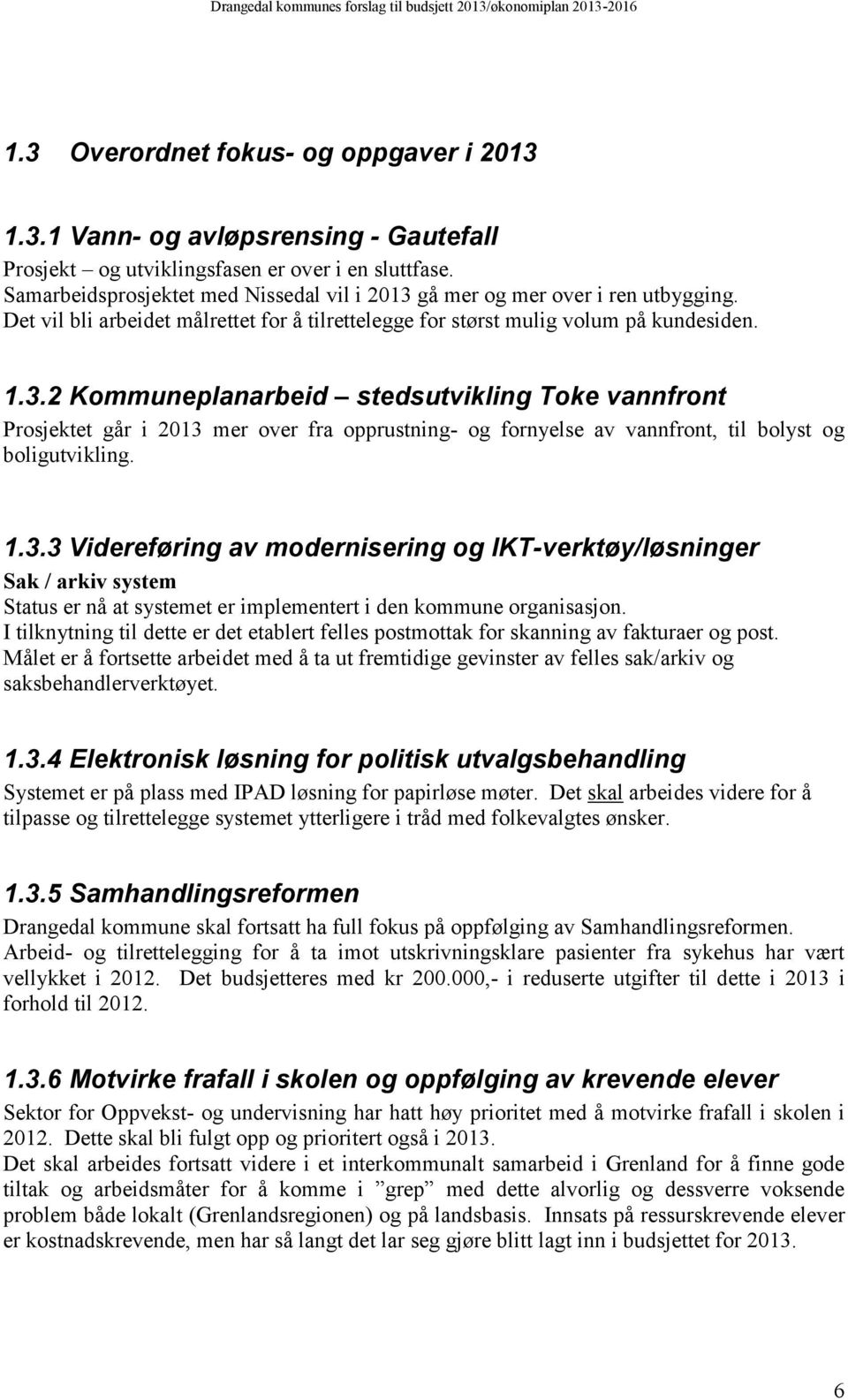 1.3.3 Videreføring av modernisering og IKT-verktøy/løsninger Sak / arkiv system Status er nå at systemet er implementert i den kommune organisasjon.