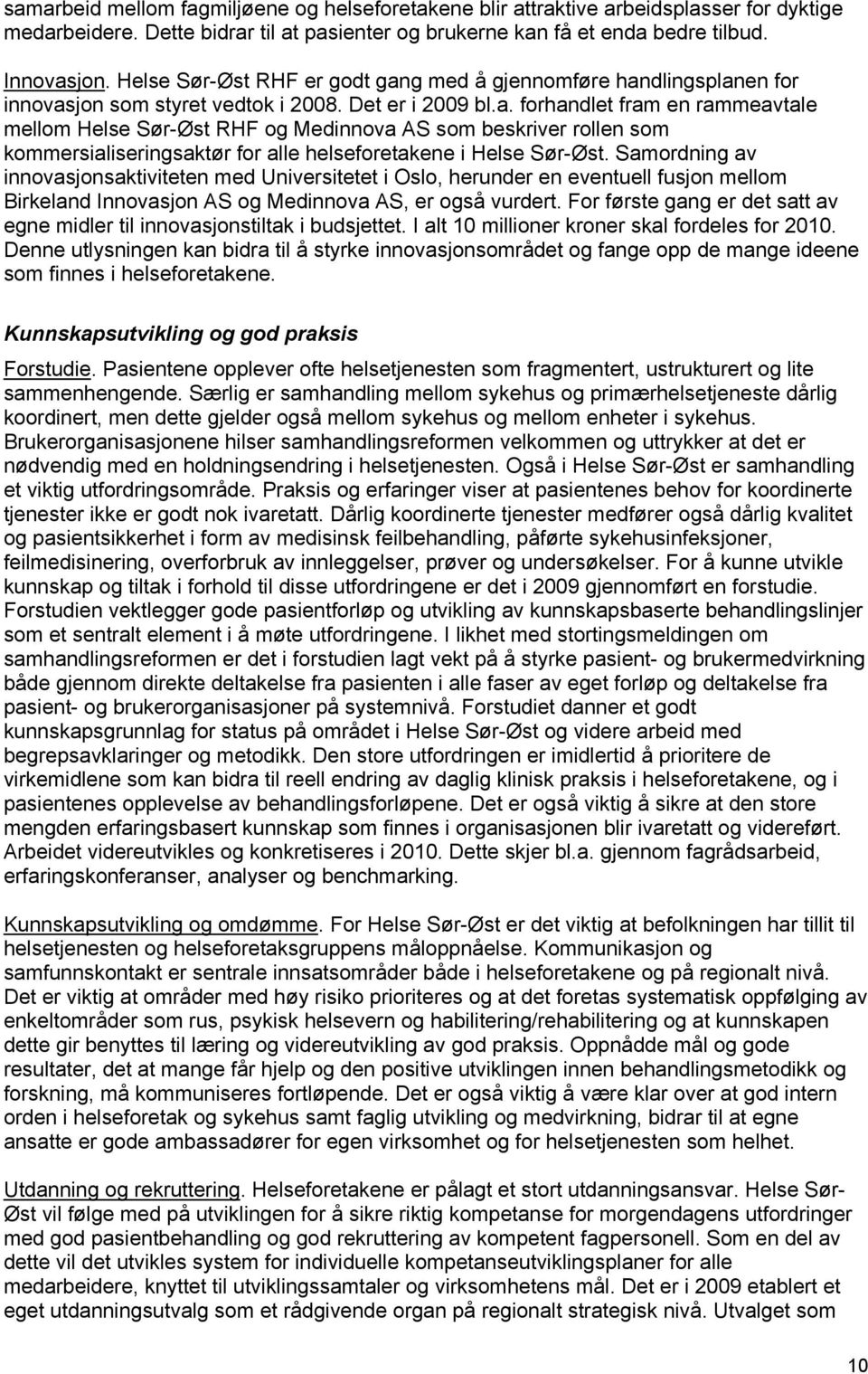 Samordning av innovasjonsaktiviteten med Universitetet i Oslo, herunder en eventuell fusjon mellom Birkeland Innovasjon AS og Medinnova AS, er også vurdert.