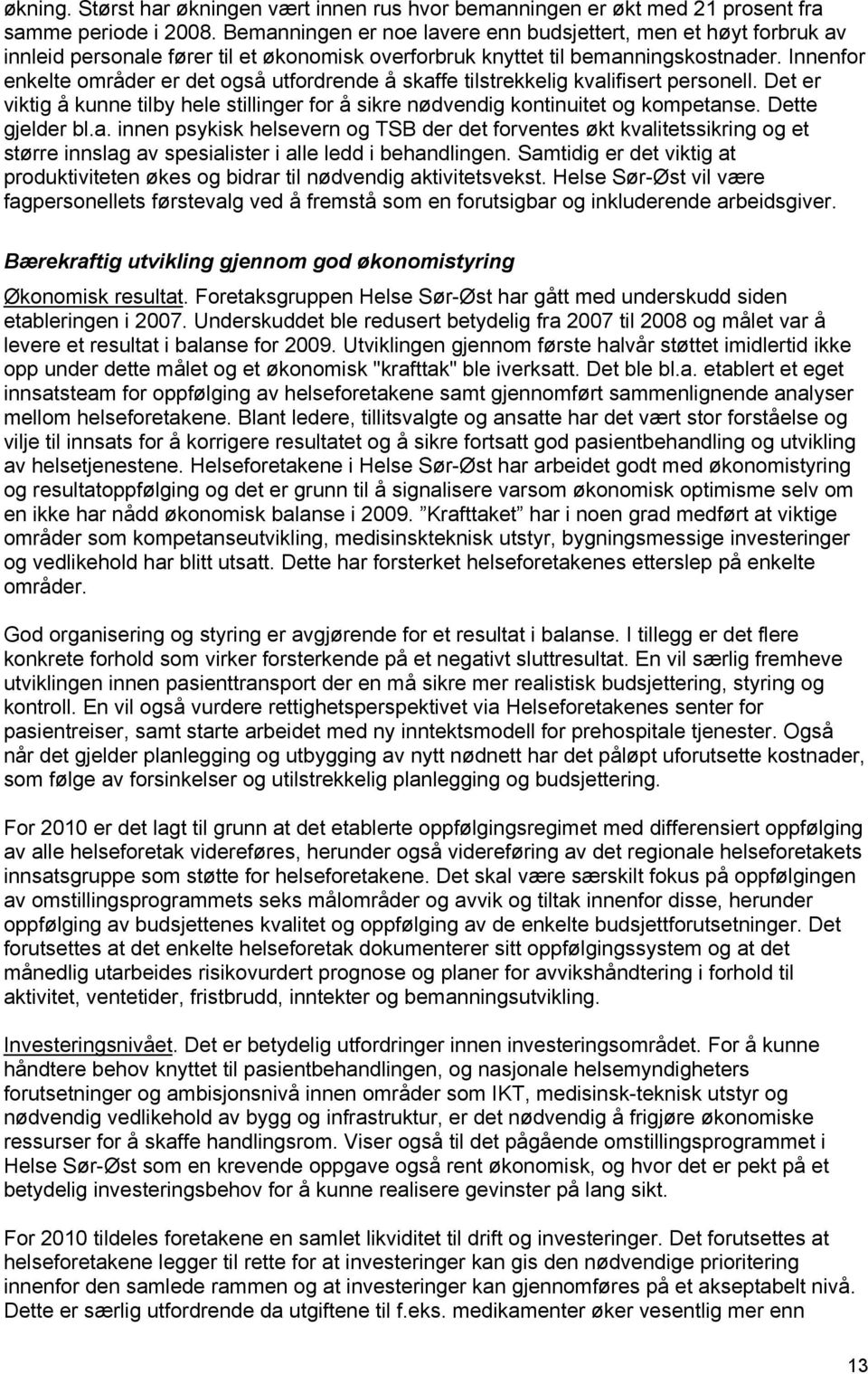 Innenfor enkelte områder er det også utfordrende å skaffe tilstrekkelig kvalifisert personell. Det er viktig å kunne tilby hele stillinger for å sikre nødvendig kontinuitet og kompetanse.