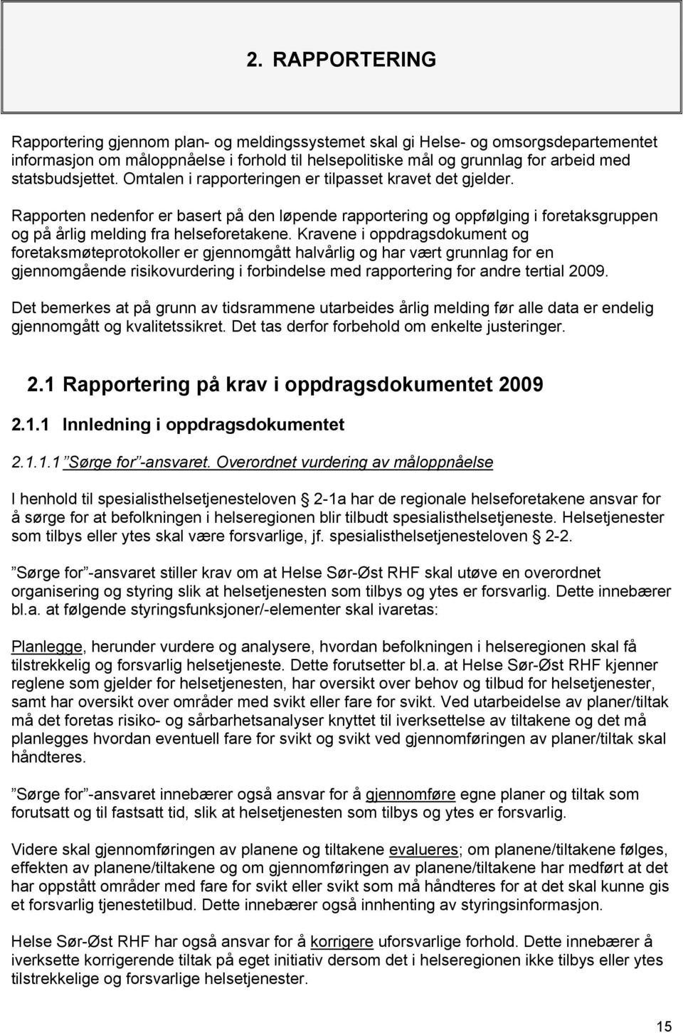 Rapporten nedenfor er basert på den løpende rapportering og oppfølging i foretaksgruppen og på årlig melding fra helseforetakene.