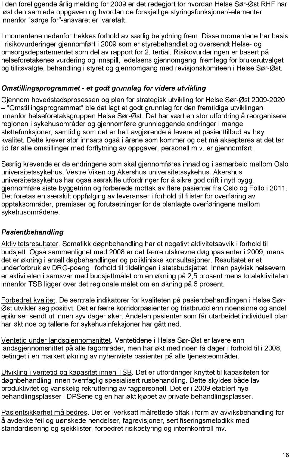 Disse momentene har basis i risikovurderinger gjennomført i 2009 som er styrebehandlet og oversendt Helse- og omsorgsdepartementet som del av rapport for 2. tertial.