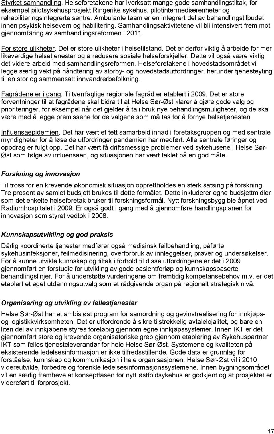 For store ulikheter. Det er store ulikheter i helsetilstand. Det er derfor viktig å arbeide for mer likeverdige helsetjenester og å redusere sosiale helseforskjeller.