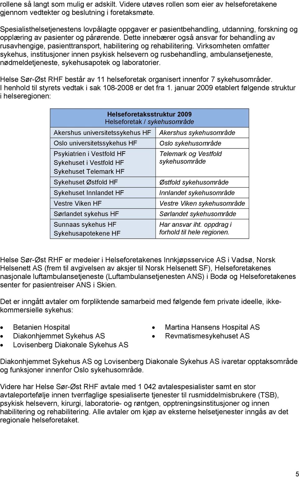 Dette innebærer også ansvar for behandling av rusavhengige, pasienttransport, habilitering og rehabilitering.