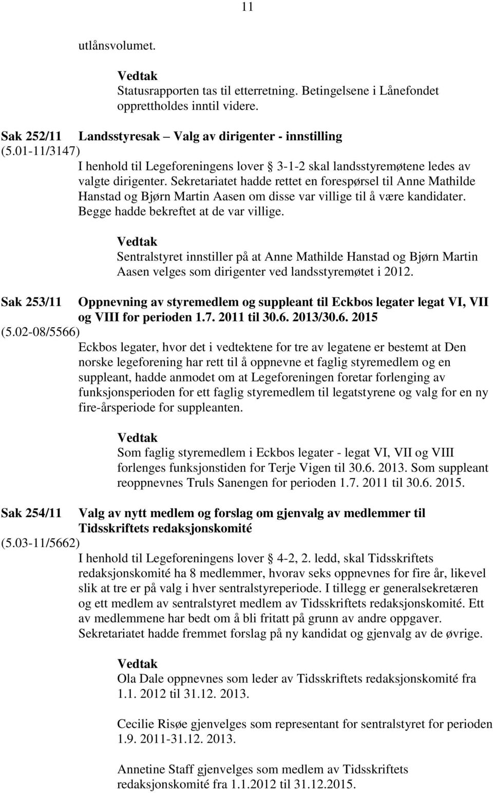 Sekretariatet hadde rettet en forespørsel til Anne Mathilde Hanstad og Bjørn Martin Aasen om disse var villige til å være kandidater. Begge hadde bekreftet at de var villige.