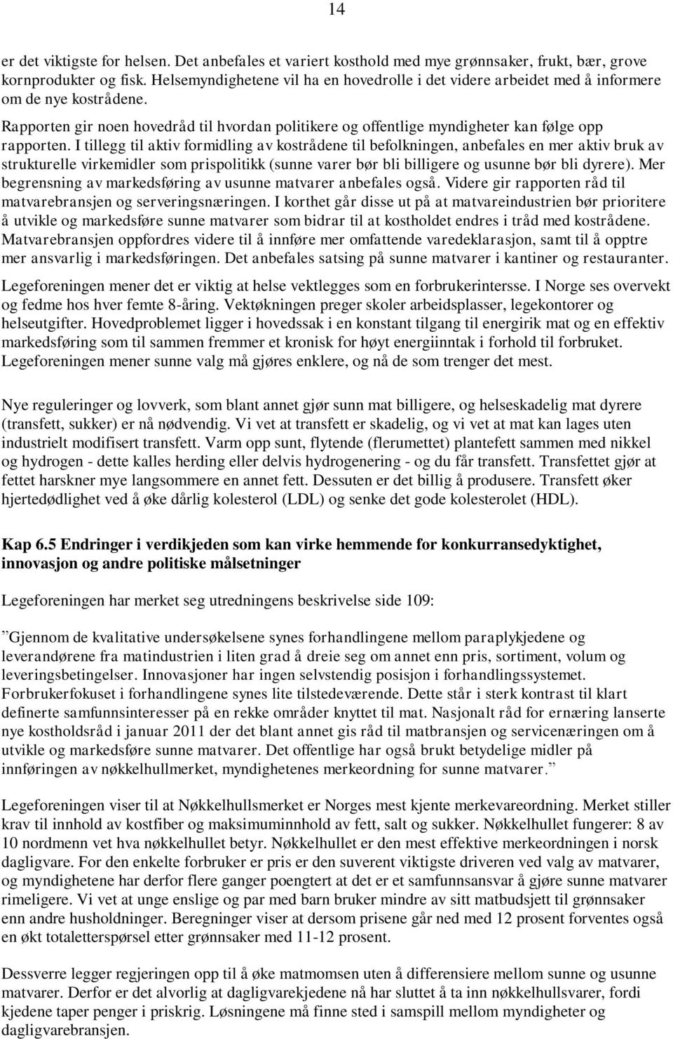 I tillegg til aktiv formidling av kostrådene til befolkningen, anbefales en mer aktiv bruk av strukturelle virkemidler som prispolitikk (sunne varer bør bli billigere og usunne bør bli dyrere).