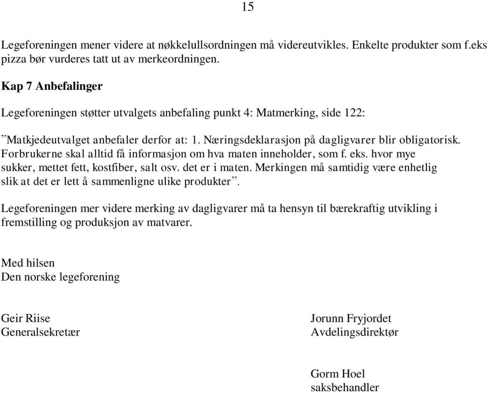 Forbrukerne skal alltid få informasjon om hva maten inneholder, som f. eks. hvor mye sukker, mettet fett, kostfiber, salt osv. det er i maten.