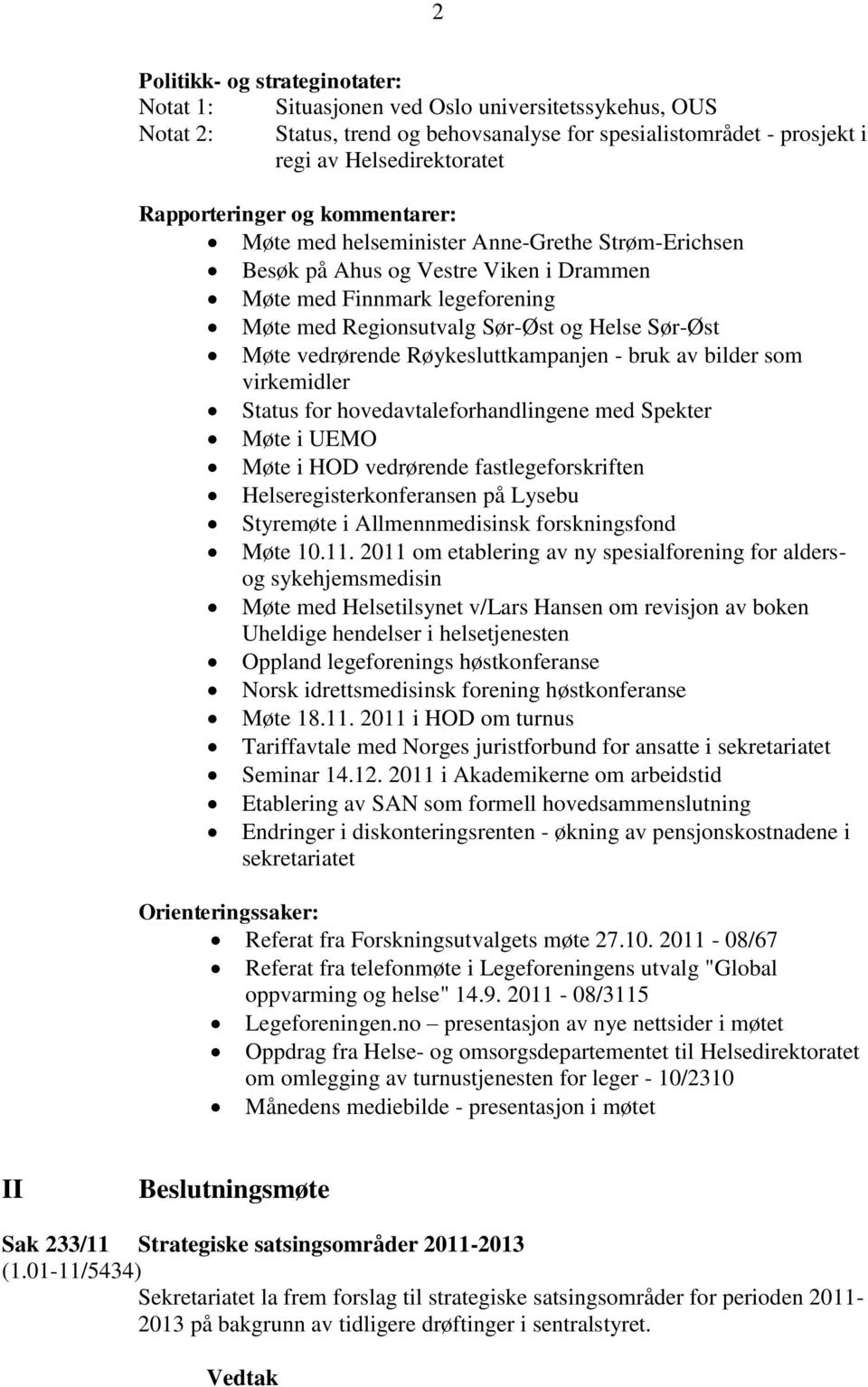 Møte vedrørende Røykesluttkampanjen - bruk av bilder som virkemidler Status for hovedavtaleforhandlingene med Spekter Møte i UEMO Møte i HOD vedrørende fastlegeforskriften Helseregisterkonferansen på