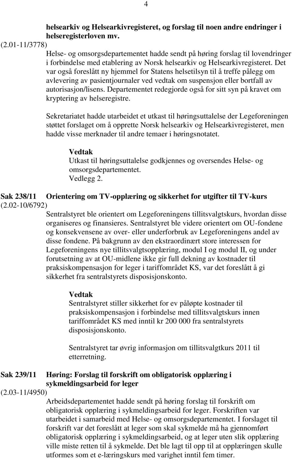 Det var også foreslått ny hjemmel for Statens helsetilsyn til å treffe pålegg om avlevering av pasientjournaler ved vedtak om suspensjon eller bortfall av autorisasjon/lisens.