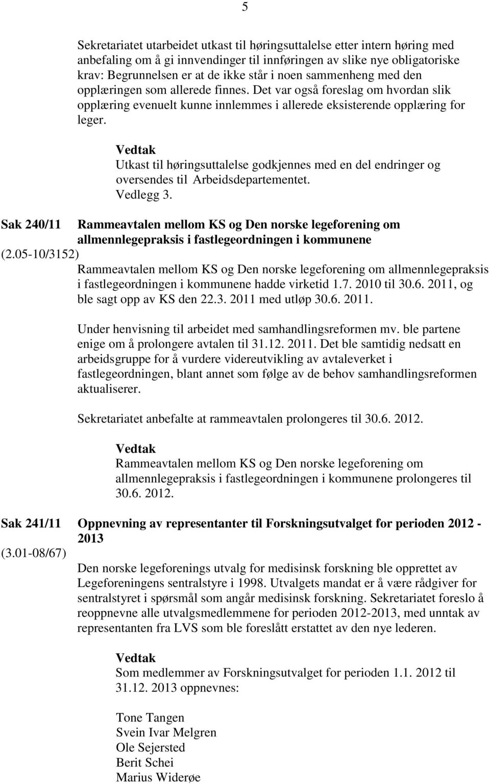 Utkast til høringsuttalelse godkjennes med en del endringer og oversendes til Arbeidsdepartementet. Vedlegg 3.