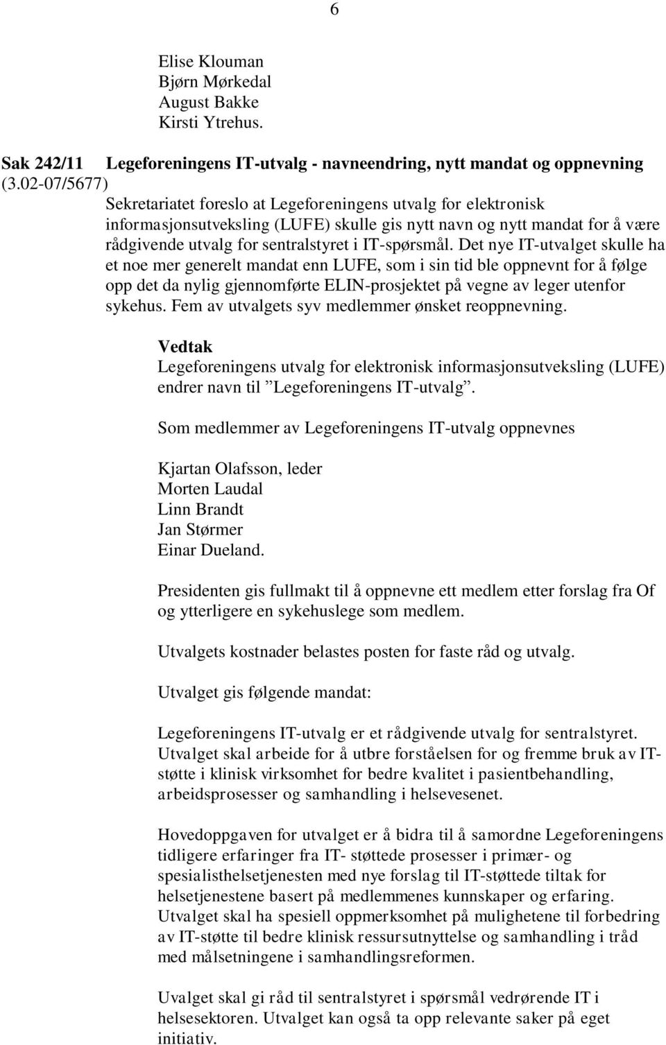 IT-spørsmål. Det nye IT-utvalget skulle ha et noe mer generelt mandat enn LUFE, som i sin tid ble oppnevnt for å følge opp det da nylig gjennomførte ELIN-prosjektet på vegne av leger utenfor sykehus.