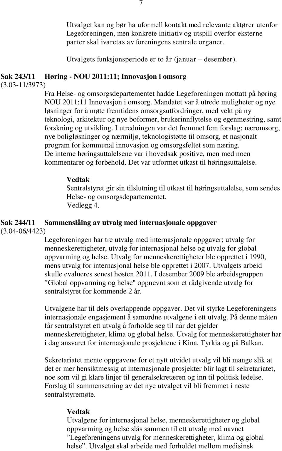 03-11/3973) Fra Helse- og omsorgsdepartementet hadde Legeforeningen mottatt på høring NOU 2011:11 Innovasjon i omsorg.