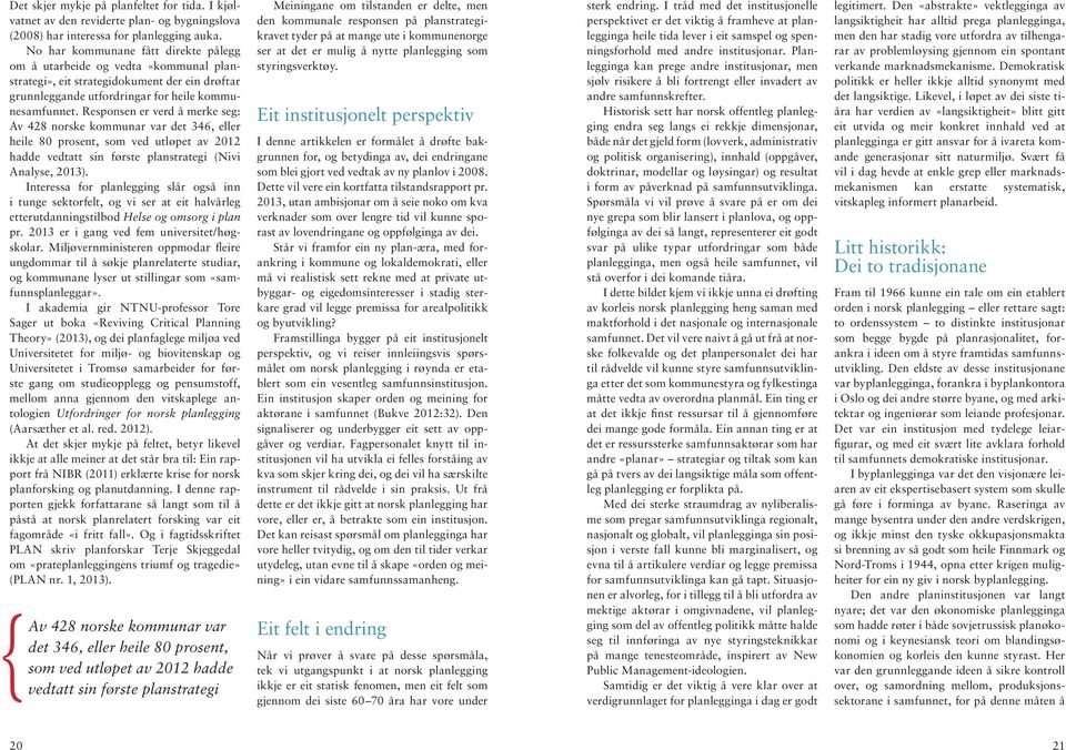 Responsen er verd å merke seg: Av 428 norske kommunar var det 346, eller heile 80 prosent, som ved utløpet av 2012 hadde vedtatt sin første planstrategi (Nivi Analyse, 2013).