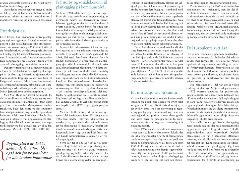 Etterkrigstida Etter krigen blei økonomisk sentralplanlegging legitimert gjennom å inngå som ein komponent i det sosialdemokratiske styringssystemet, eit system som på 1950-talet kvilte på eit