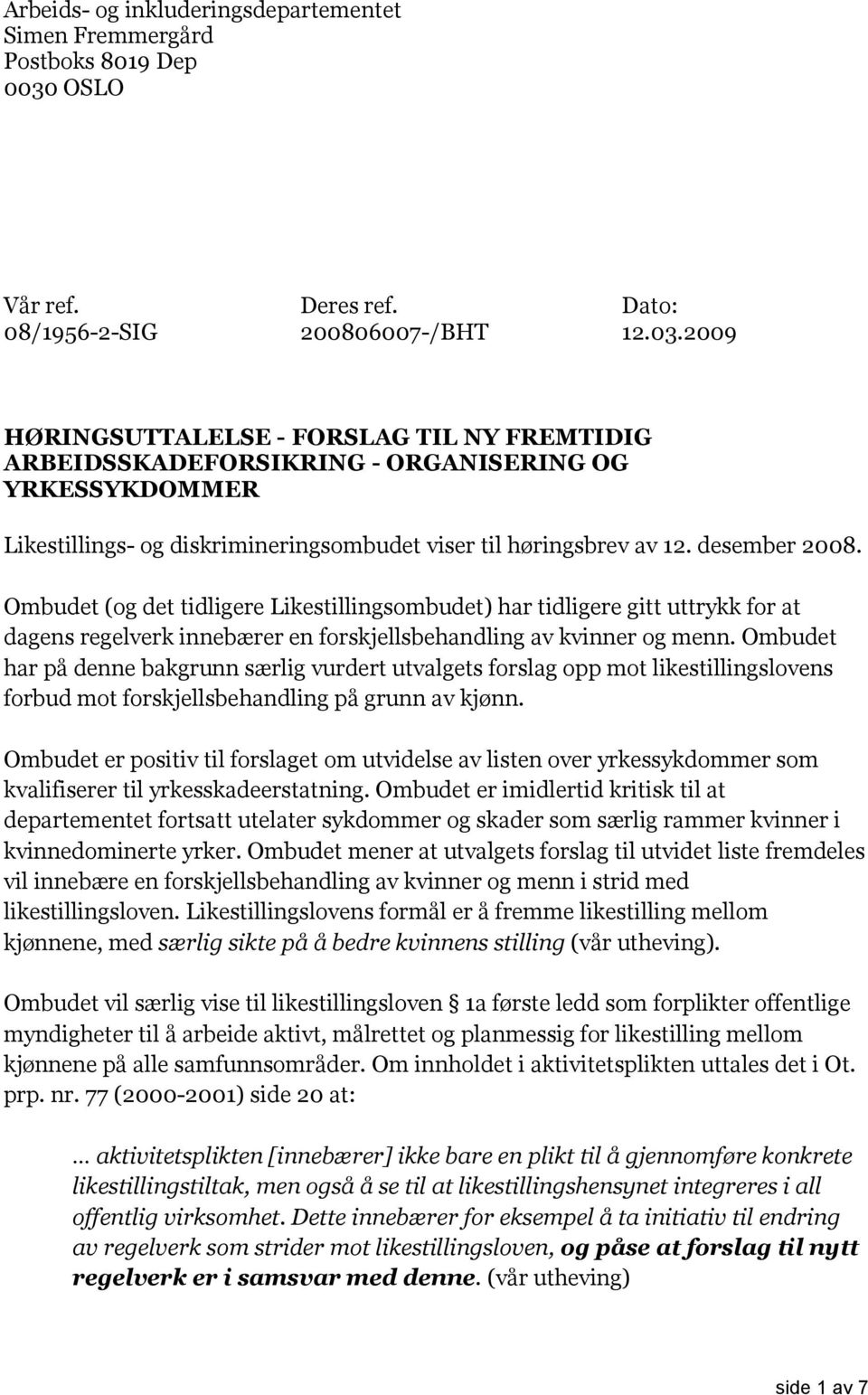 2009 HØRINGSUTTALELSE - FORSLAG TIL NY FREMTIDIG ARBEIDSSKADEFORSIKRING - ORGANISERING OG YRKESSYKDOMMER Likestillings- og diskrimineringsombudet viser til høringsbrev av 12. desember 2008.