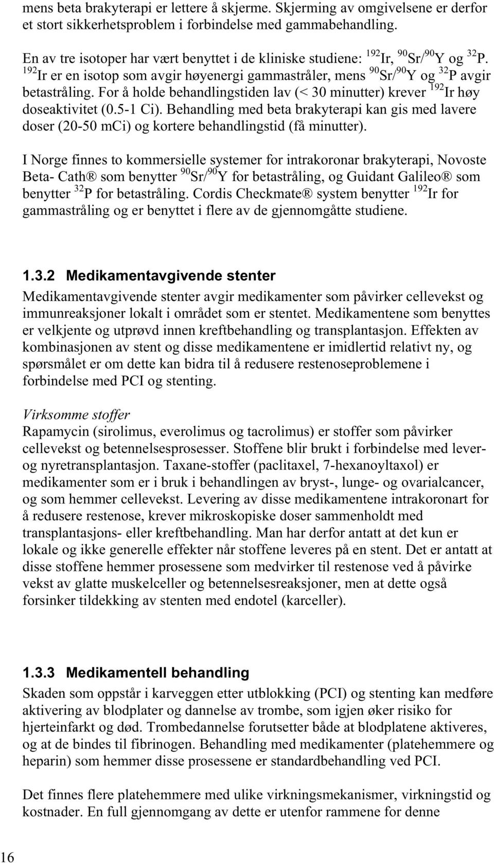 For å holde behandlingstiden lav (< 3 minutter) krever 192 Ir høy doseaktivitet (.5-1 Ci). Behandling med beta brakyterapi kan gis med lavere doser (2-5 mci) og kortere behandlingstid (få minutter).