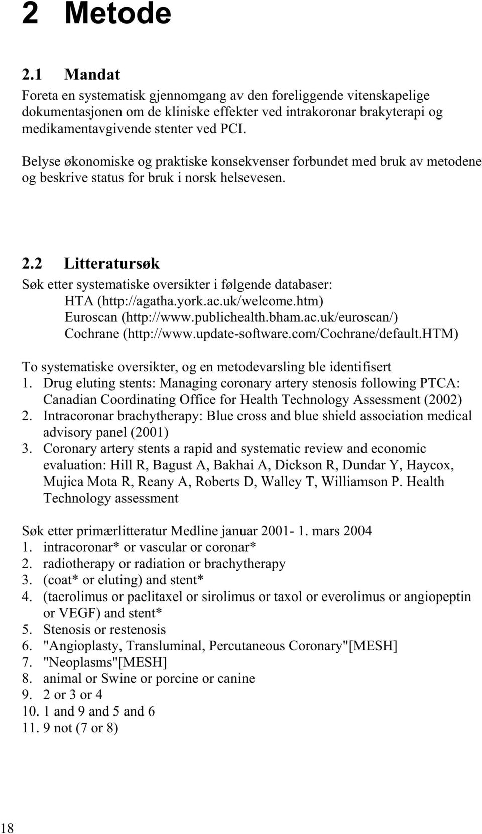 2 Litteratursøk Søk etter systematiske oversikter i følgende databaser: HTA (http://agatha.york.ac.uk/welcome.htm) Euroscan (http://www.publichealth.bham.ac.uk/euroscan/) Cochrane (http://www.