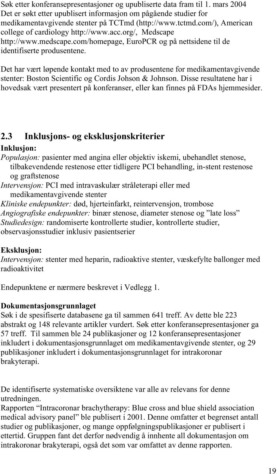 Det har vært løpende kontakt med to av produsentene for medikamentavgivende stenter: Boston Scientific og Cordis Johson & Johnson.