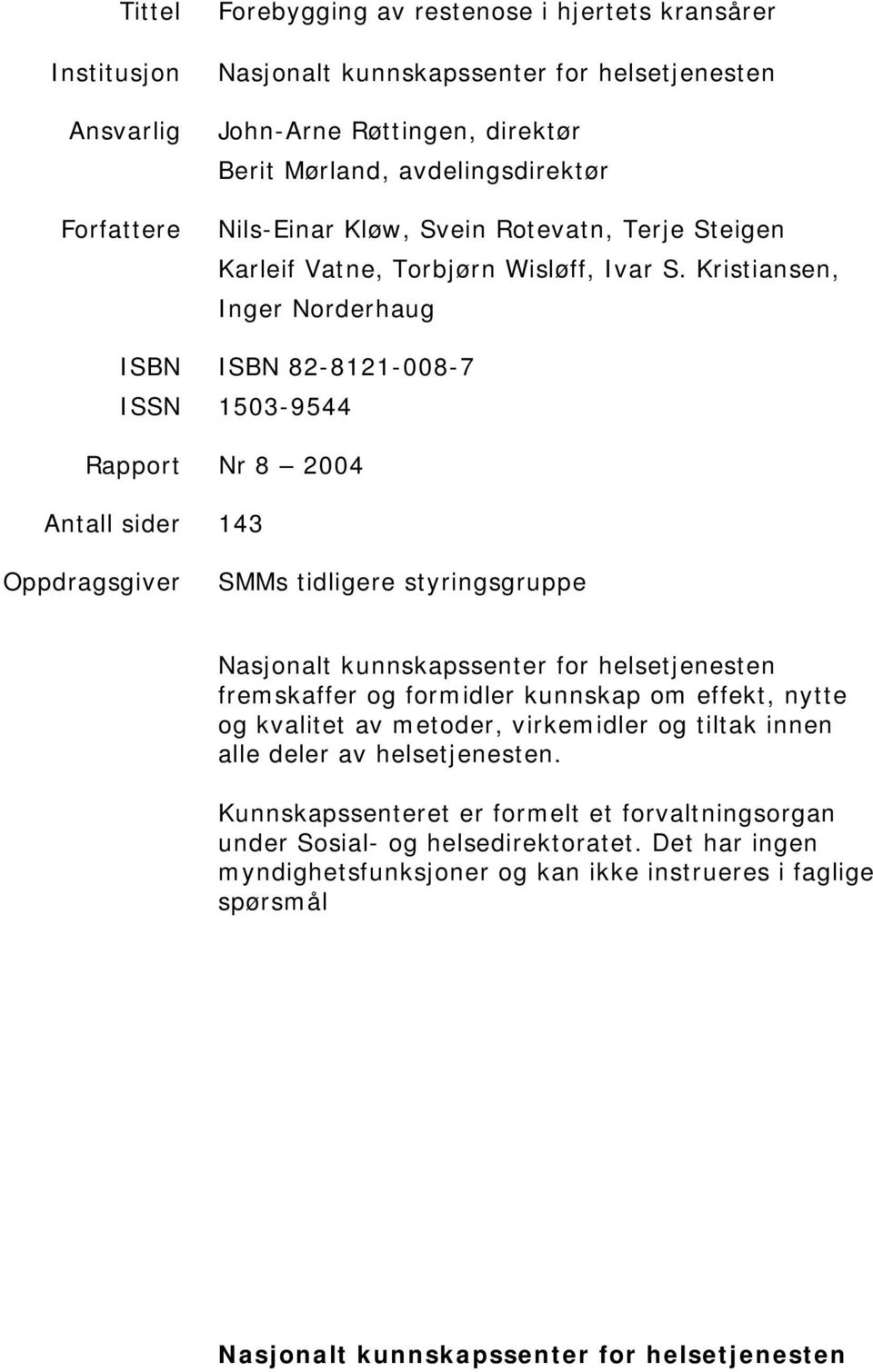 Kristiansen, Inger Norderhaug ISBN 82-8121-8-7 153-9544 Rapport Nr 8 24 Antall sider 143 Oppdragsgiver SMMs tidligere styringsgruppe Nasjonalt kunnskapssenter for helsetjenesten fremskaffer og