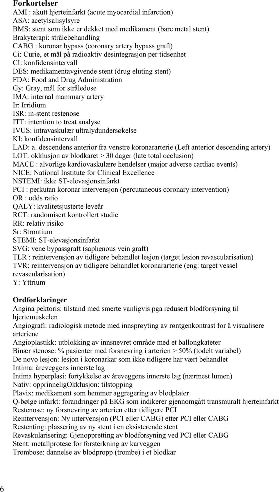 Drug Administration Gy: Gray, mål for stråledose IMA: internal mammary artery Ir: Irridium ISR: in-stent restenose ITT: intention to treat analyse IVUS: intravaskulær ultralydundersøkelse KI: