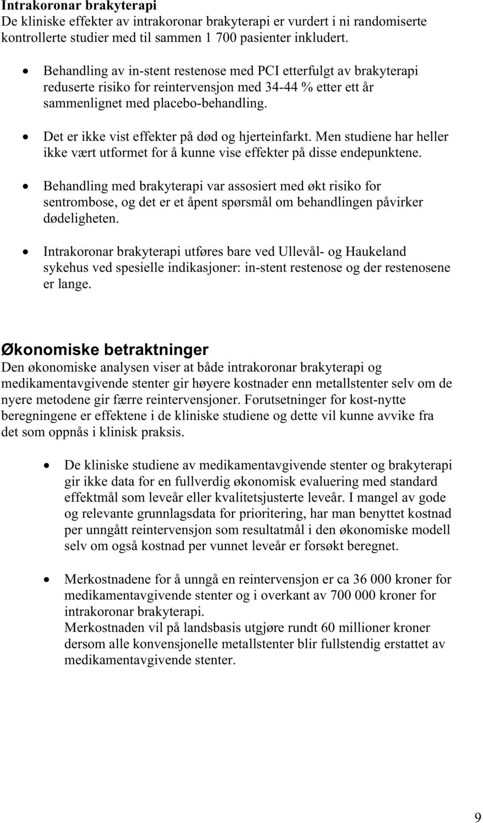 Det er ikke vist effekter på død og hjerteinfarkt. Men studiene har heller ikke vært utformet for å kunne vise effekter på disse endepunktene.