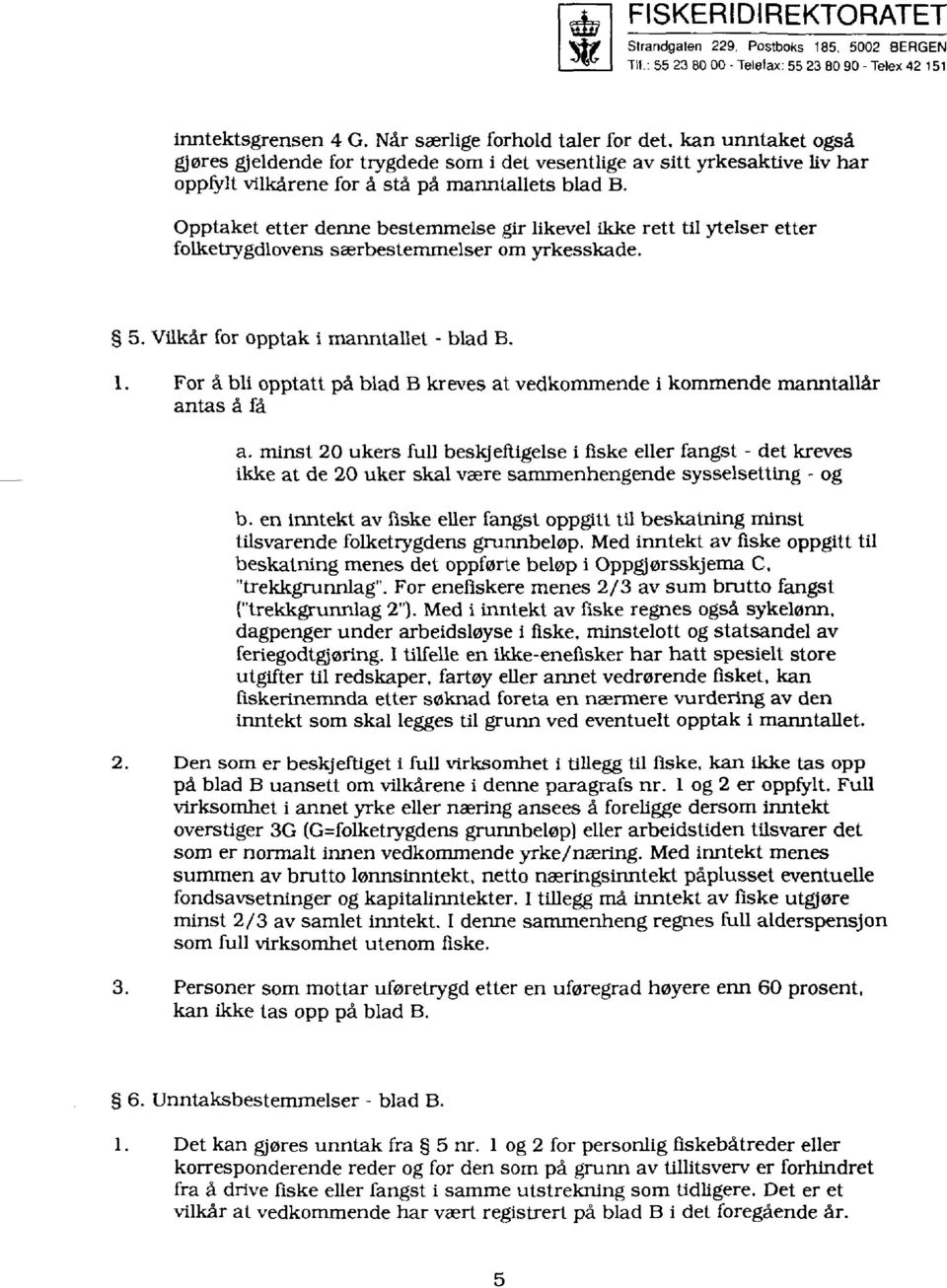 Opptaket etter denne bestemmelse gir likevel ikke rett til ytelser etter folketrygdlovens særbestemmelser om yrkesskade. 5. Vilkår for opptak i manntallet - blad B. 1.