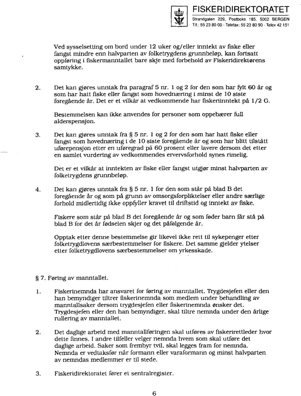 1 og 2 for den som har fylt 60 år og som har hatt fiske eller fangst som hovednæring i minst de 10 siste foregående år. Det er et vilkår at vedkommende har fiskeriinntekt på 1/2 G.