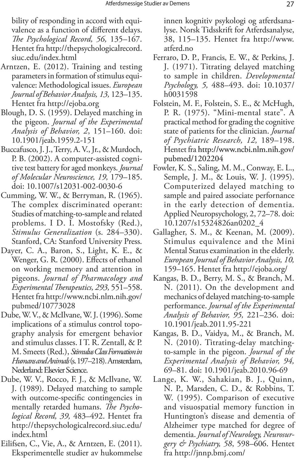 Hentet fra http://ejoba.org Blough, D. S. (1959). Delayed matching in the pigeon. Journal of the Experimental Analysis of Behavior, 2, 151 160. doi: 10.1901/jeab.1959.2-151 Buccafusco, J. J., Terry, A.