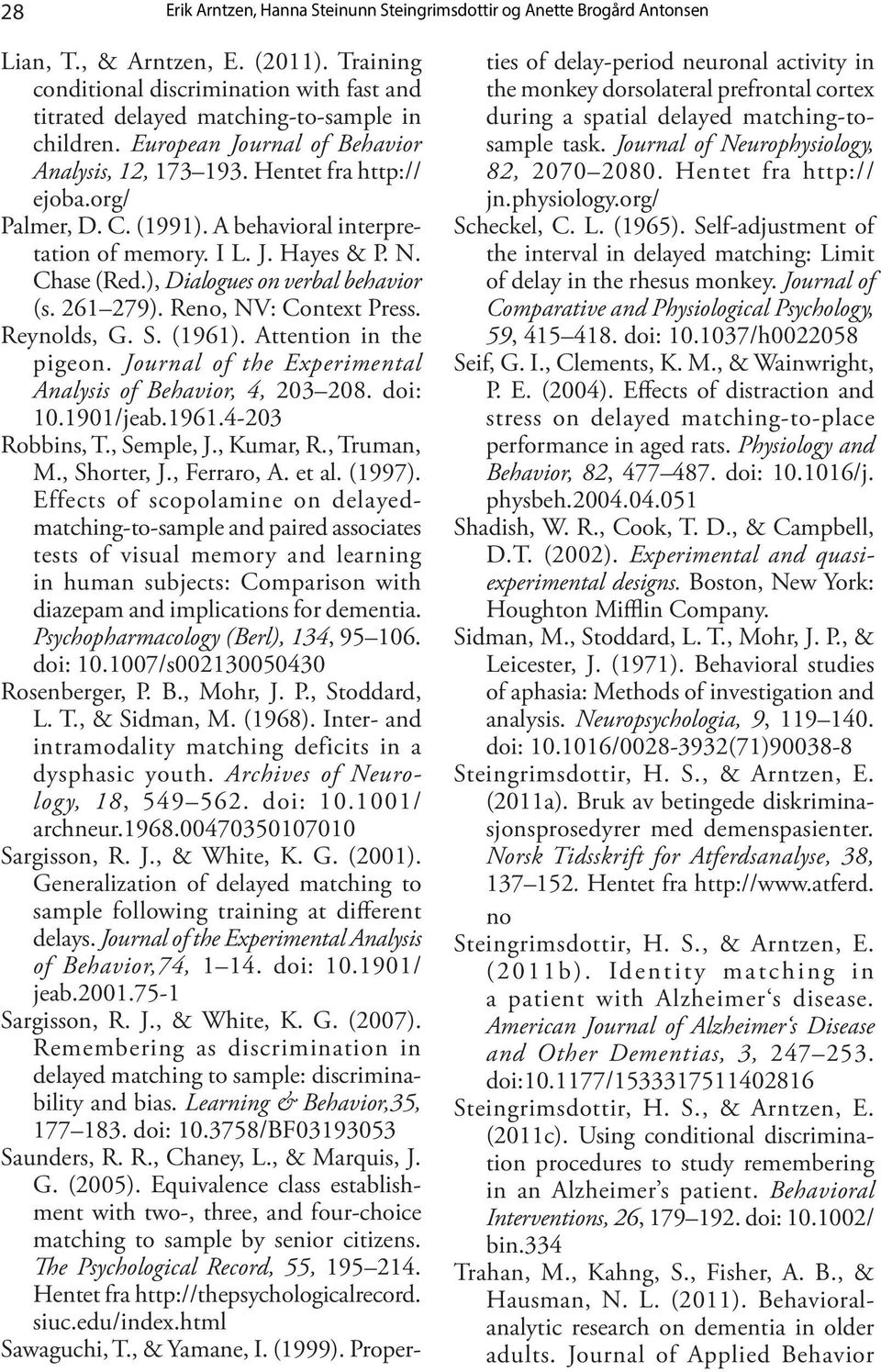 Reynolds, G. S. (1961). Attention in the pigeon. Journal of the Experimental Analysis of Behavior, 4, 203 208. doi: 10.1901/jeab.1961.4-203 Robbins, T., Semple, J., Kumar, R., Truman, M., Shorter, J.