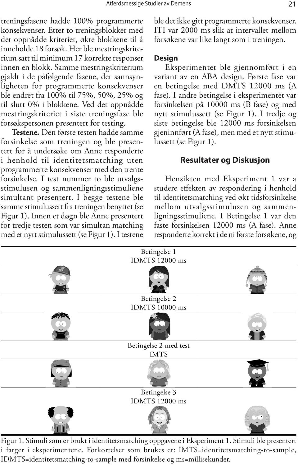 Samme mestringskriterium gjaldt i de påfølgende fasene, der sannsynligheten for programmerte konsekvenser ble endret fra 100% til 75%, 50%, 25% og til slutt 0% i blokkene.