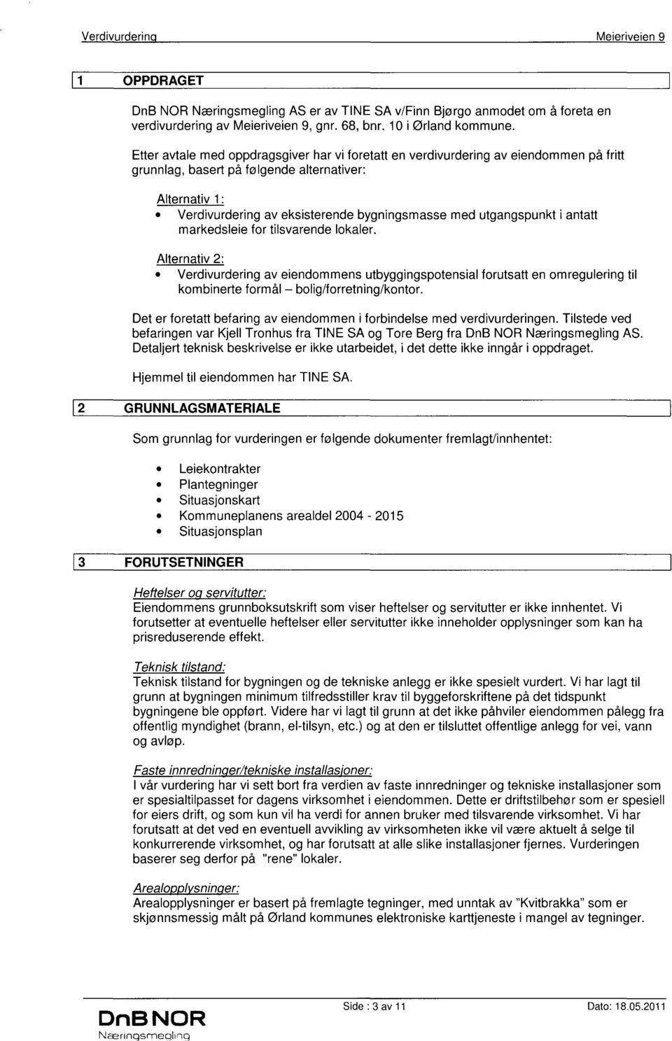 utgangspunkt i antatt markedsleie for tilsvarende lokaler. Alternativ 2: Verdivurdering av eiendommens utbyggingspotensial forutsatt en omregulering til kombinerte formål bolig/forretning/kontor.