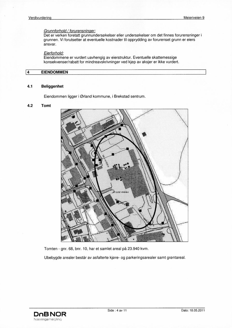 Eventuelle skattemessige konsekvenser/rabatt for mindreavskrivninger ved kjøp av aksjer er ikke vurdert. 4 EIENDOMMEN 4.1 Beliggenhet 4.