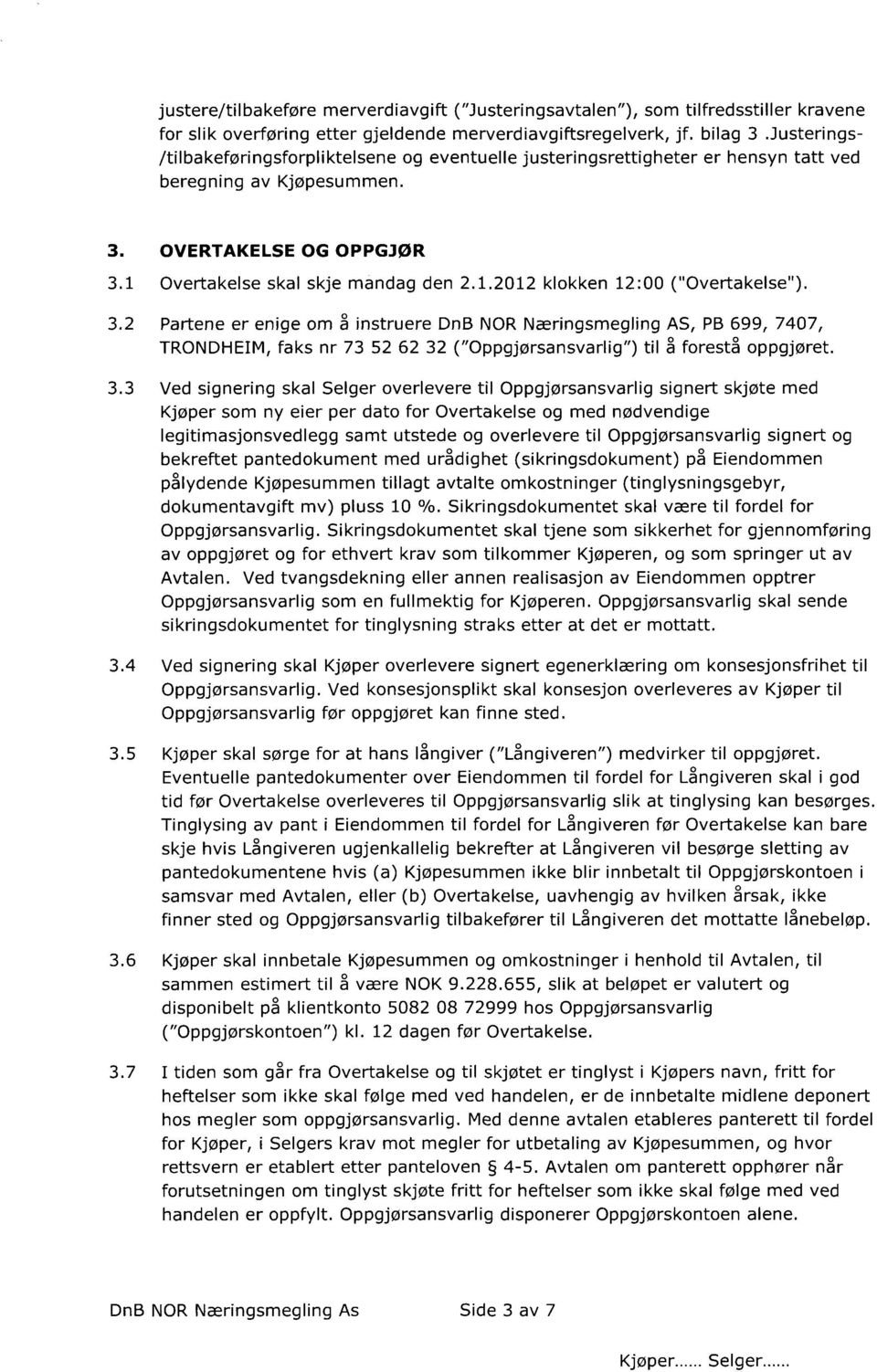 3.2 Partene er enige om å instruere DnB NOR Næringsmegling AS, PB 699, 7407, TRONDHEIM, faks nr 73 52 62 32